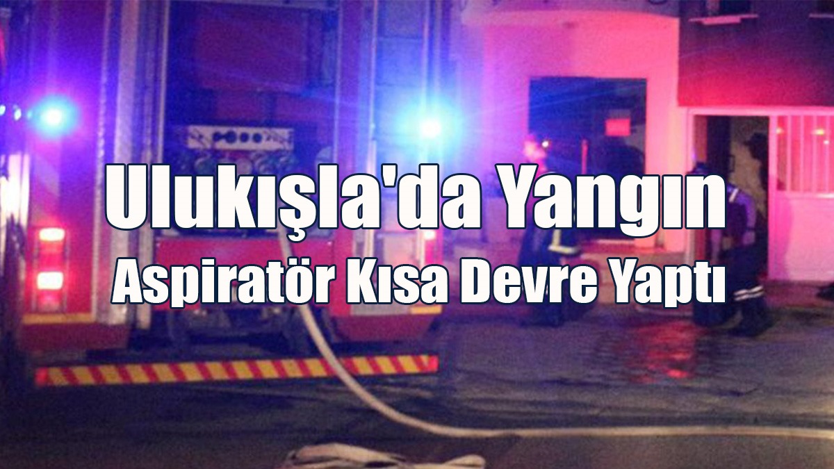 Ulukışla'da Yangın... Aspiratör Kısa Devre Yaptı