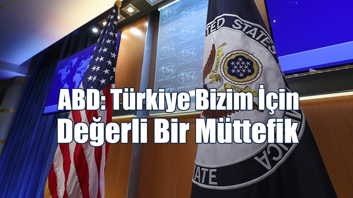 ABD: Türkiye Bizim İçin Değerli Bir Müttefik