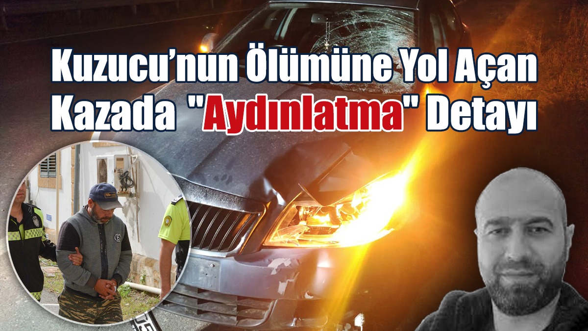 Kuzucu’nun Ölümüne Yol Açan Kazada 'Aydınlatma' Detayı