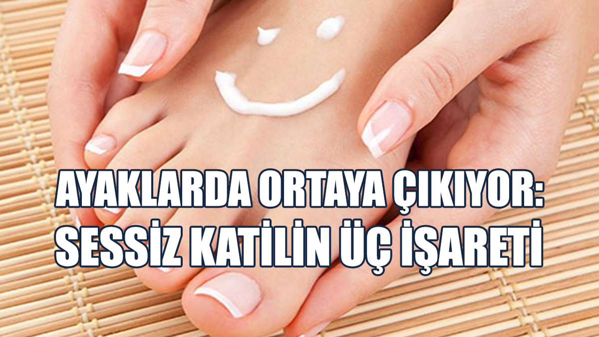 Ayaklarda Ortaya Çıkıyor: Sessiz Katilin Üç İşareti