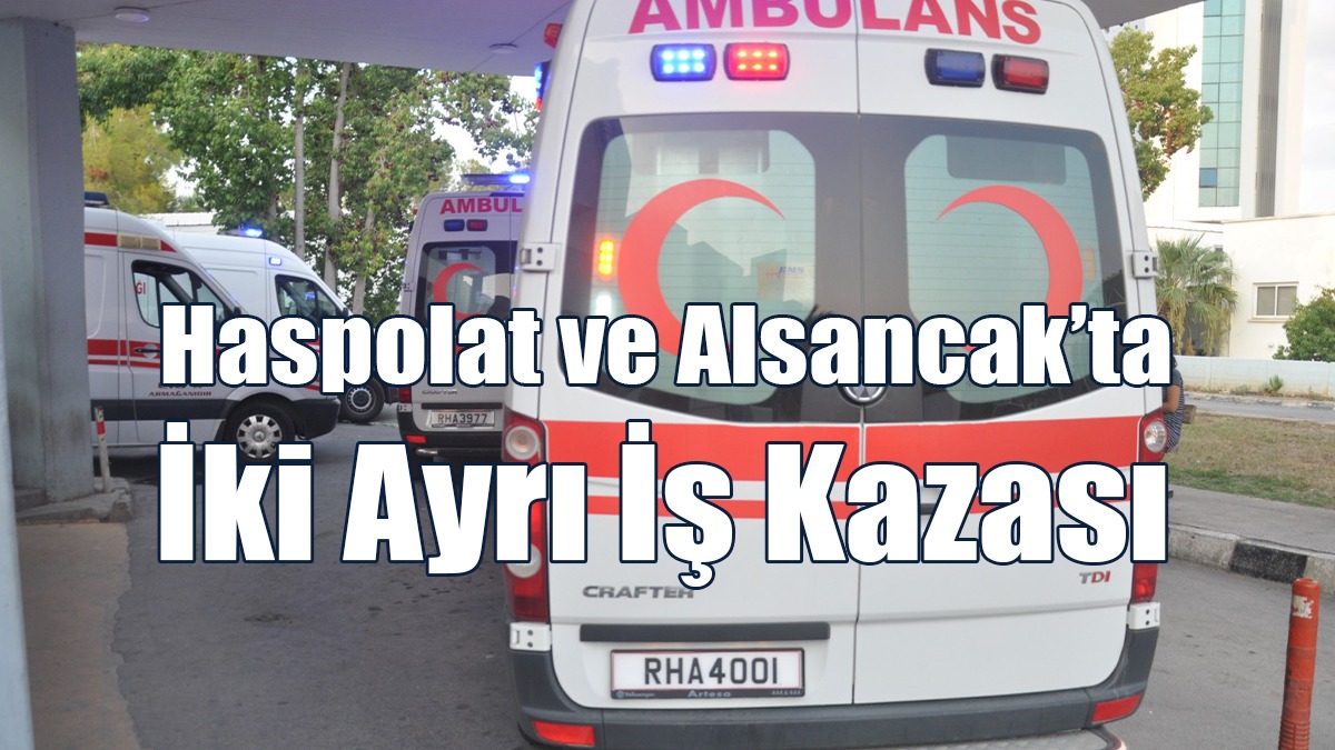 Haspolat ve Alsancak’ta İki Ayrı İş Kazası