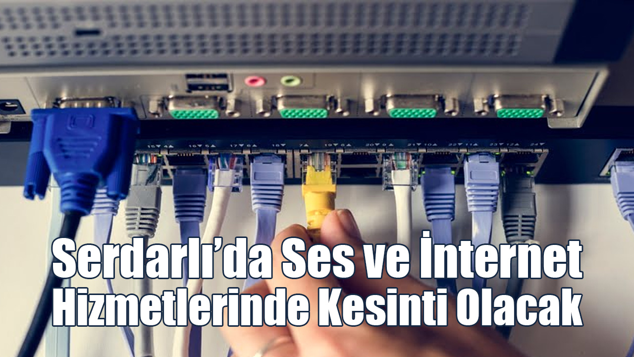Serdarlı’da Ses ve İnternet Hizmetlerinde Kesinti Olacak
