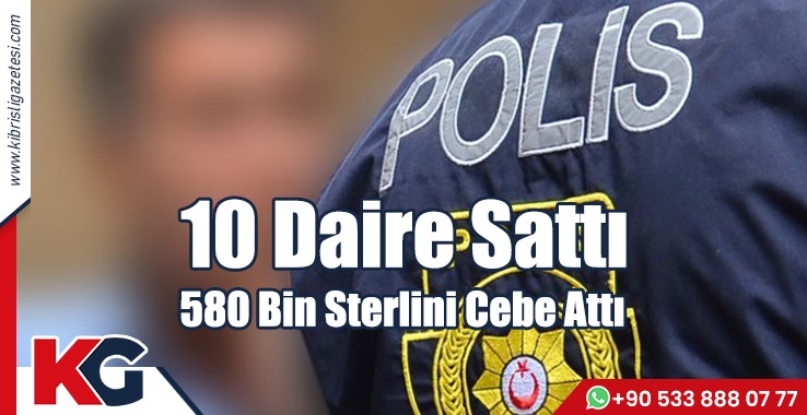 10 Daire Sattı, 580 Bin Sterlini Cebe Attı