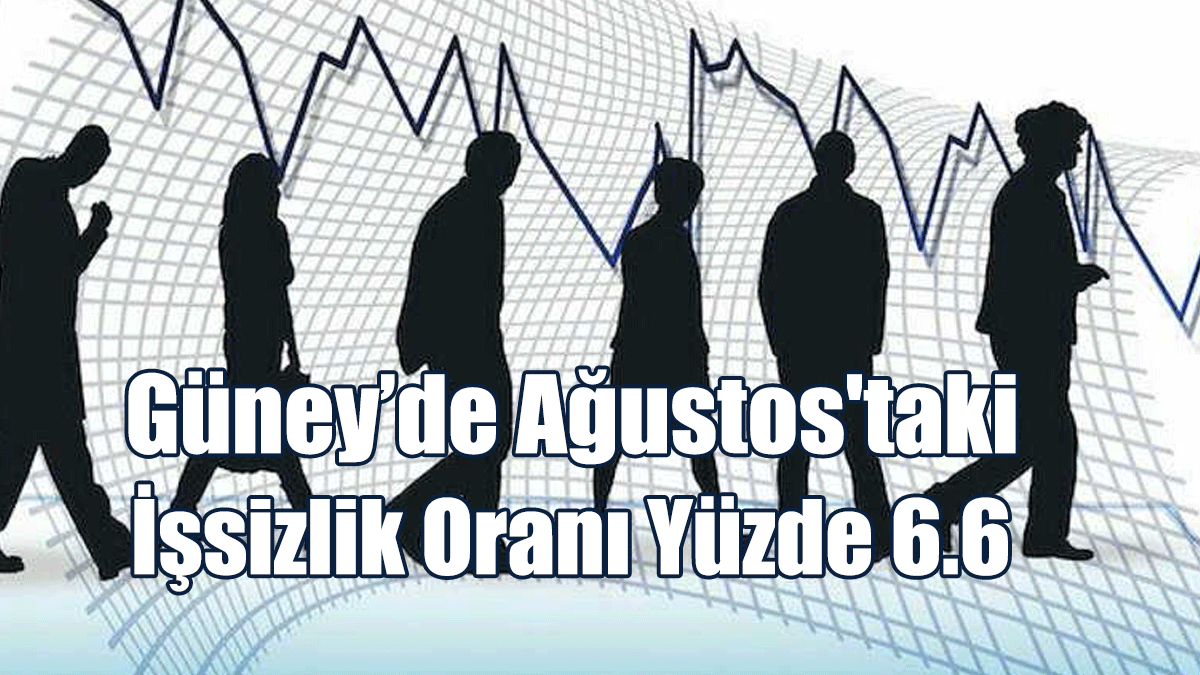 Güney’de Ağustos'taki İşsizlik Oranı Yüzde 6.6