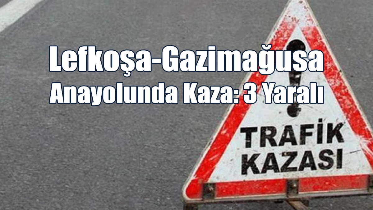 Lefkoşa-Gazimağusa Anayolunda Kaza: 3 Yaralı