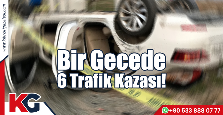Bir Gecede 6 Trafik Kazası!