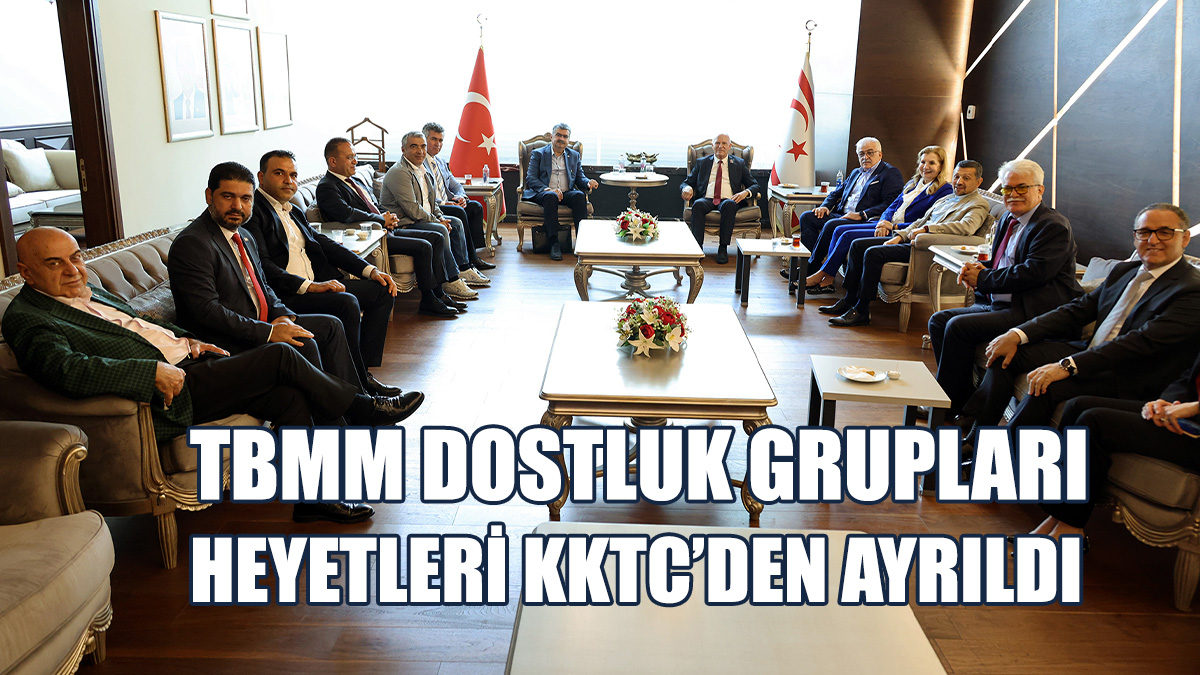 TBMM Dostluk Grupları Heyetleri KKTC’den Ayrıldı