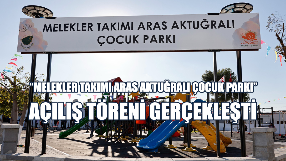 “Melekler Takımı Aras Aktuğralı Çocuk Parkı” Açılış Töreni Gerçekleşti