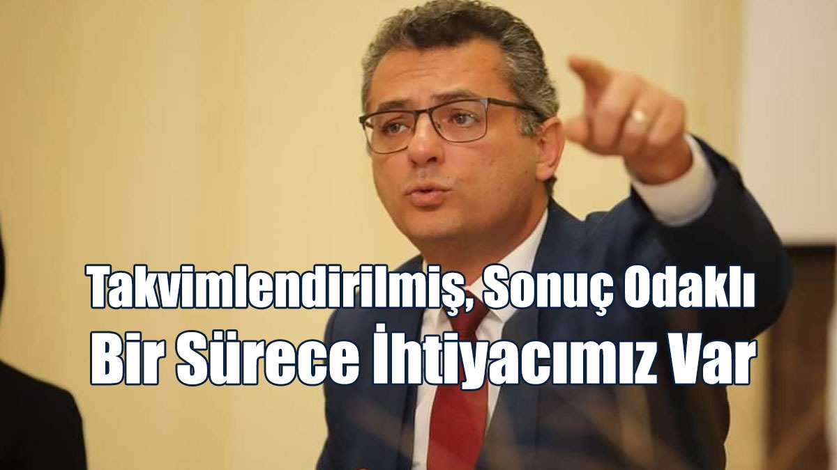 Takvimlendirilmiş, Sonuç Odaklı Bir Sürece İhtiyacımız Var
