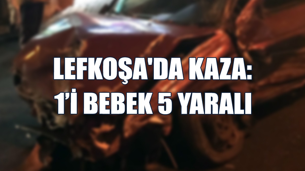 Lefkoşa'da Kaza: 1’i Bebek 5 Yaralı