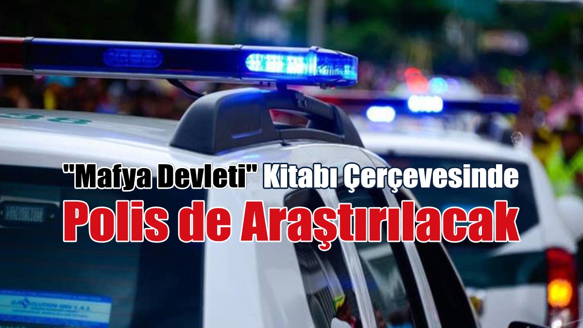 "Mafya Devleti" Kitabı Çerçevesinde Polis De Araştırılacak