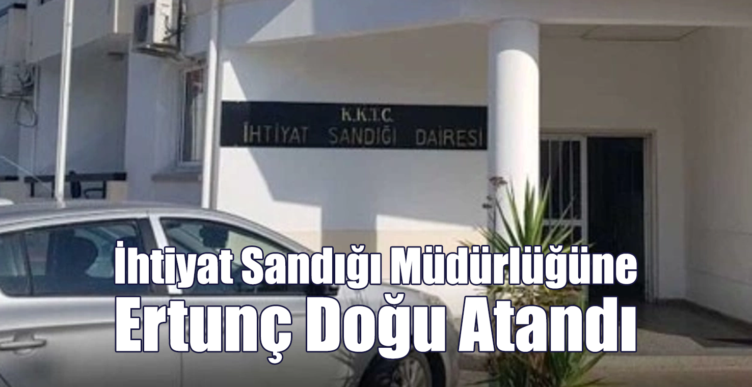 İhtiyat Sandığı Müdürlüğüne Ertunç Doğu Atandı