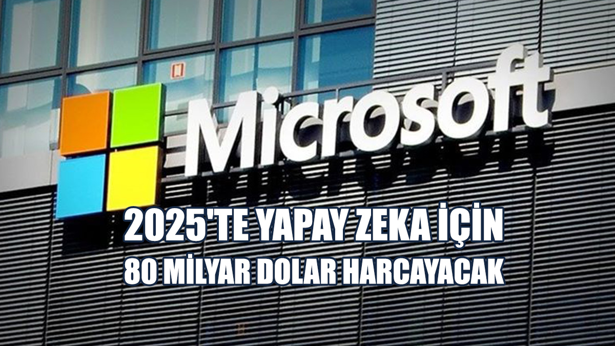 Microsoft, 2025'te Yapay Zeka İçin 80 Milyar Dolar Harcayacak