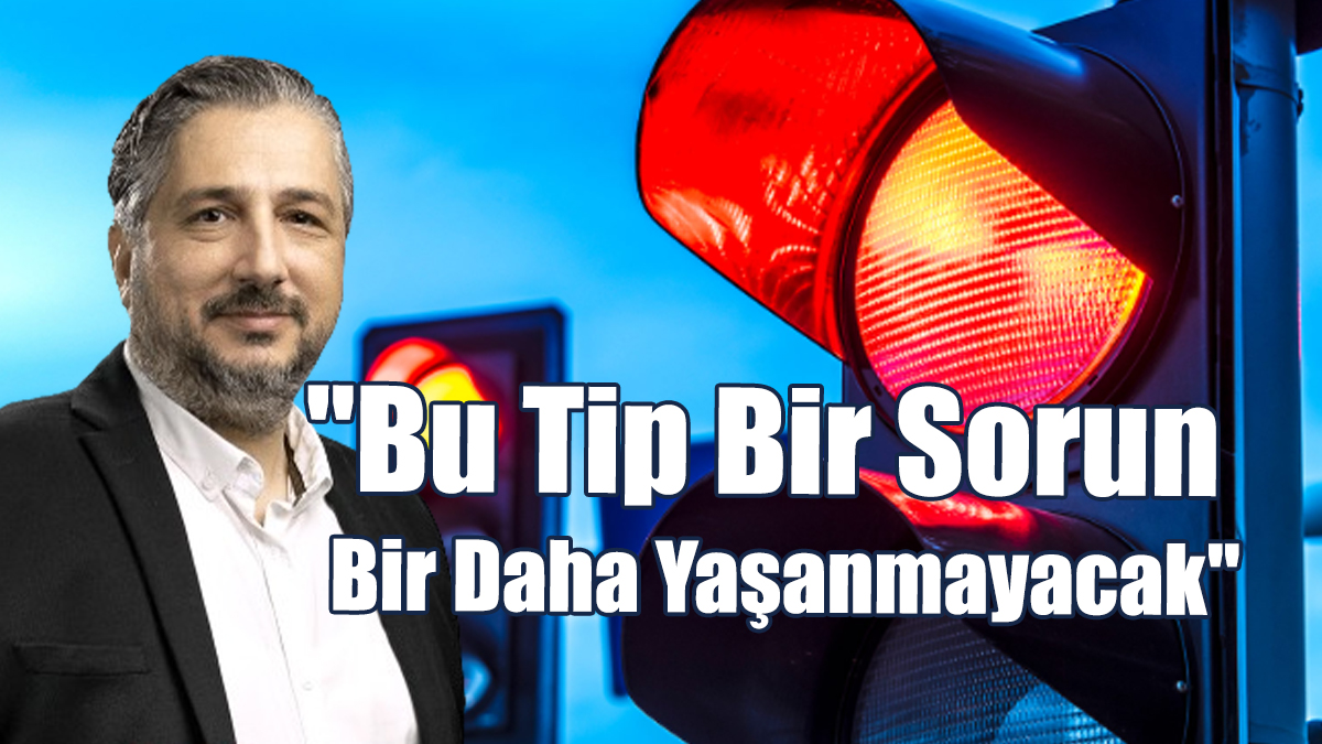 "Bu Tip Bir Sorun Bir Daha Yaşanmayacak"