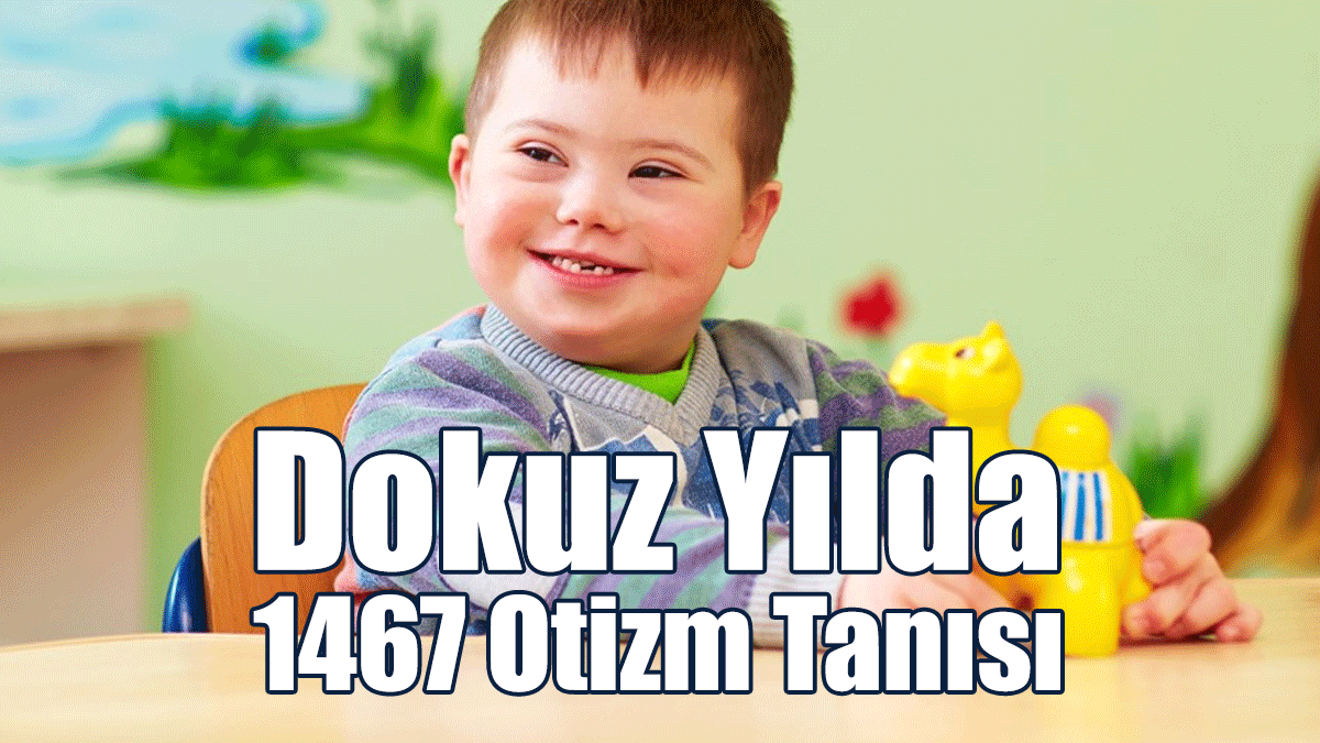 Dokuz Yılda 1467 Otizm Tanısı