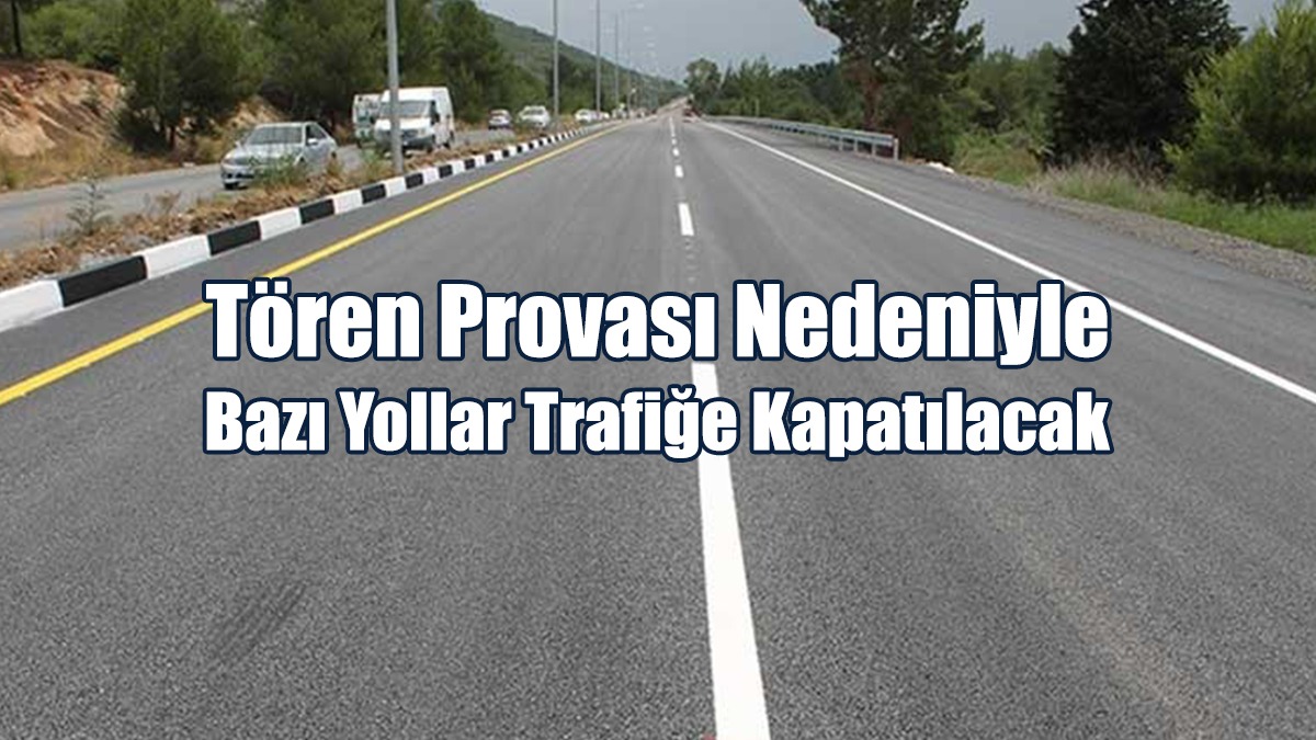 Tören Provası Nedeniyle Bazı Yollar Trafiğe Kapatılacak