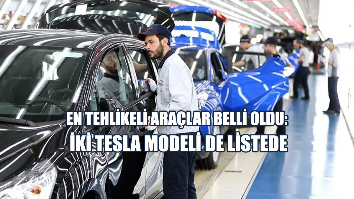 En Tehlikeli Araçlar Belli Oldu: İki Tesla Modeli De Listede