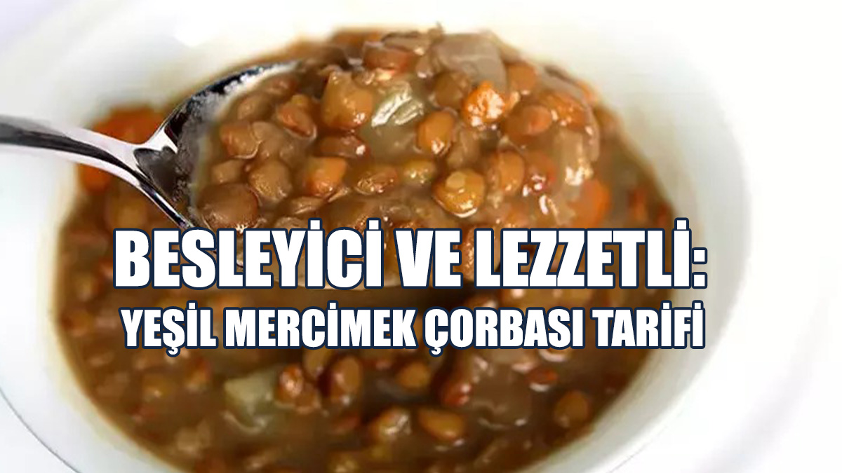 Besleyici Ve Lezzetli: Yeşil Mercimek Çorbası Tarifi
