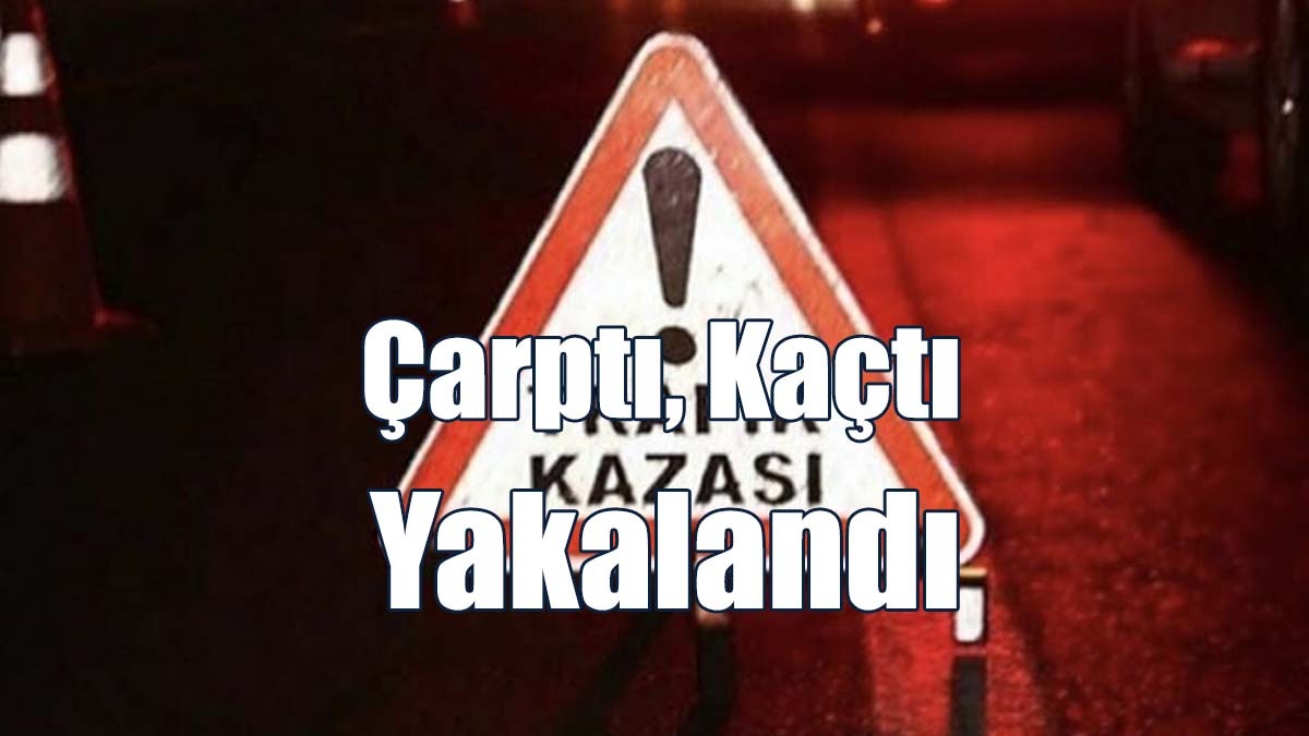 Çarptı, Kaçtı Yakalandı