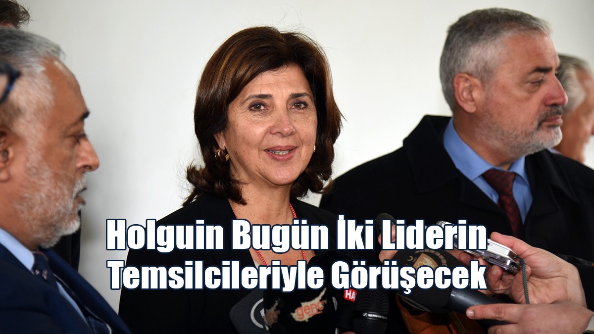 Holguin Bugün İki Liderin Temsilcileriyle Görüşecek