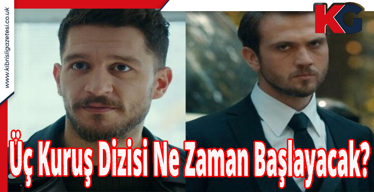 Üç Kuruş Dizisi Ne Zaman Başlayacak?