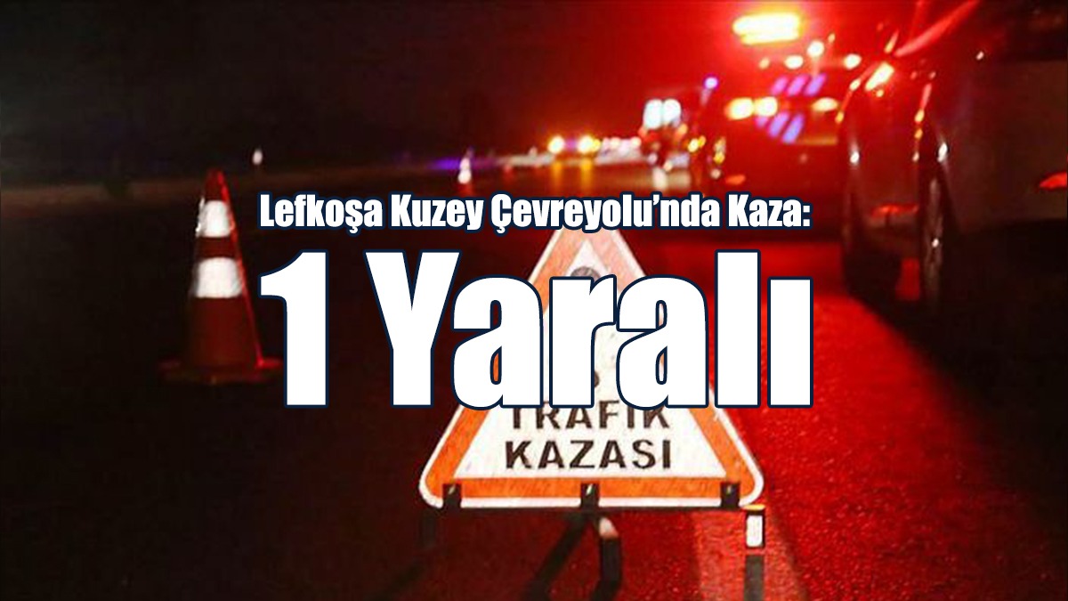 Lefkoşa Kuzey Çevreyolu’nda Kaza: 1 Yaralı