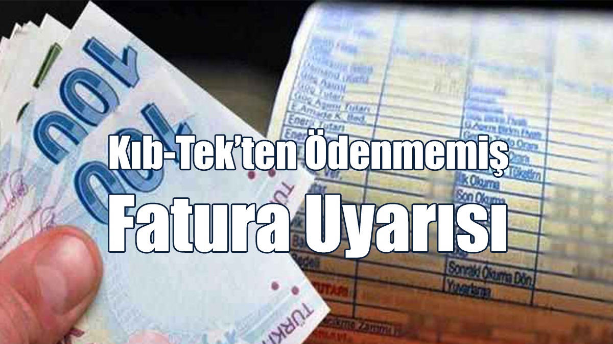 Kıb-Tek’ten Ödenmemiş Fatura Uyarısı