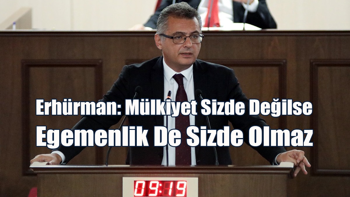 Erhürman: Mülkiyet Sizde Değilse, Egemenlik De Sizde Olmaz