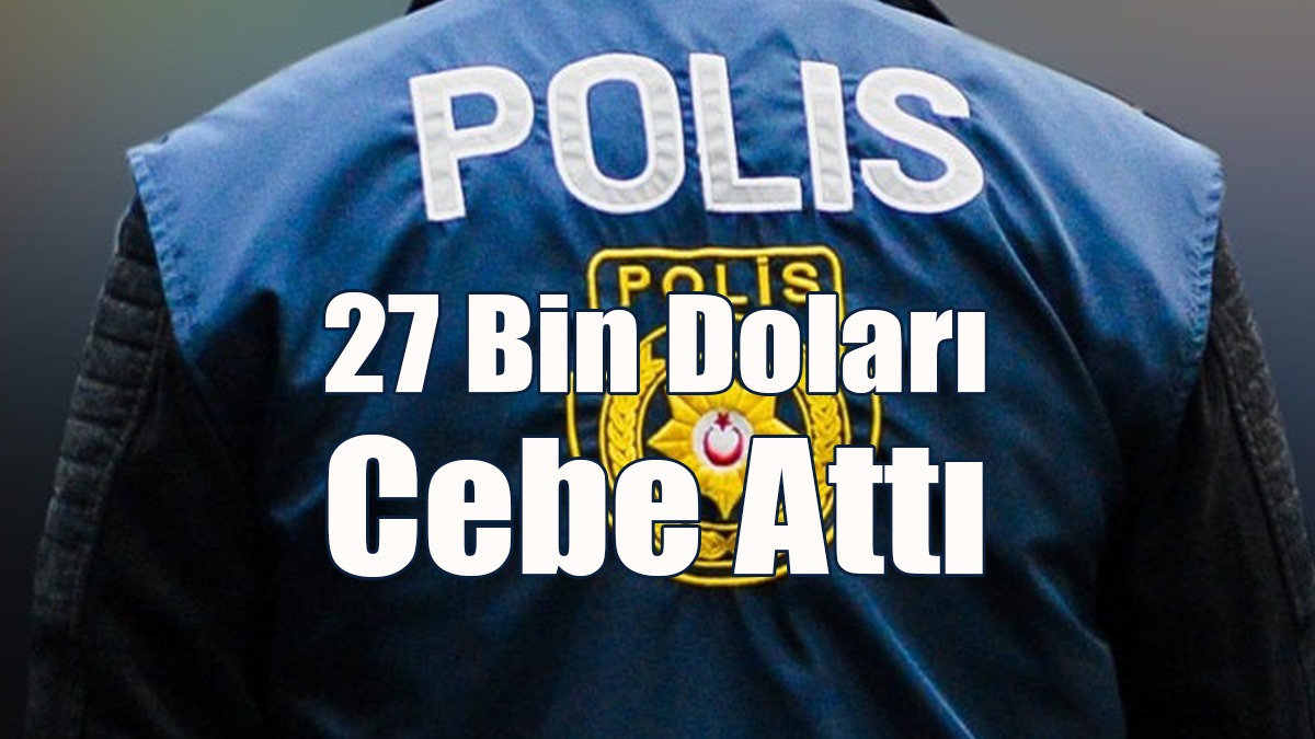 27 Bin Doları Cebe Attı