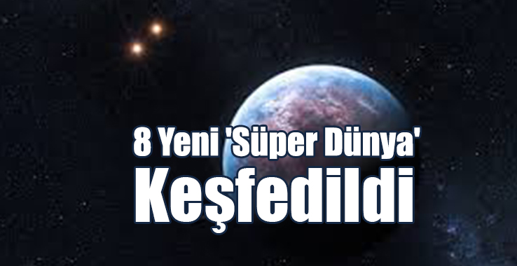 8 Yeni 'Süper Dünya' Keşfedildi