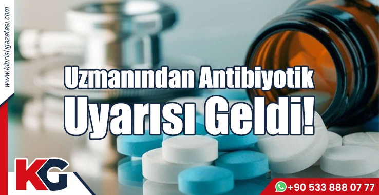 Uzmanından Antibiyotik Uyarısı Geldi!