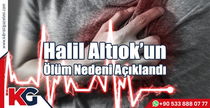 Halil Altıok’un Ölüm Nedeni Açıklandı