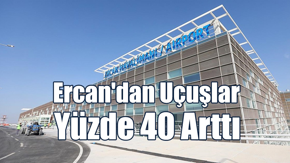 Ercan'dan Uçuşlar Yüzde 40 Arttı