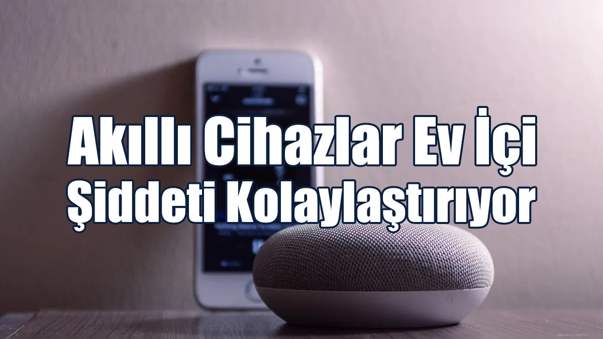 Akıllı Cihazlar Ev İçi Şiddeti Kolaylaştırıyor