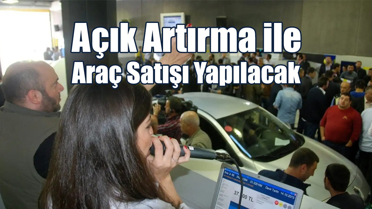 Açık Artırma ile Araç Satışı Yapılacak