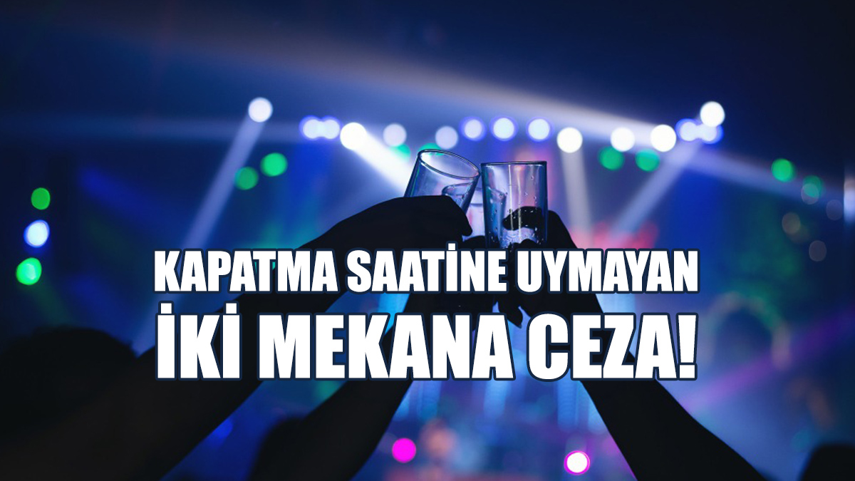 Kapatma Saatine Uymayan İki Mekana Ceza!