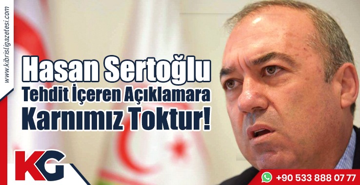 Sertoğlu: Tehdit İçeren Açıklamalara Karnımız Toktur!