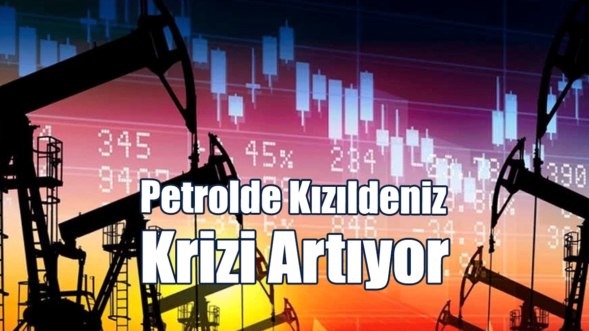 Petrolde Kızıldeniz Krizi Artıyor