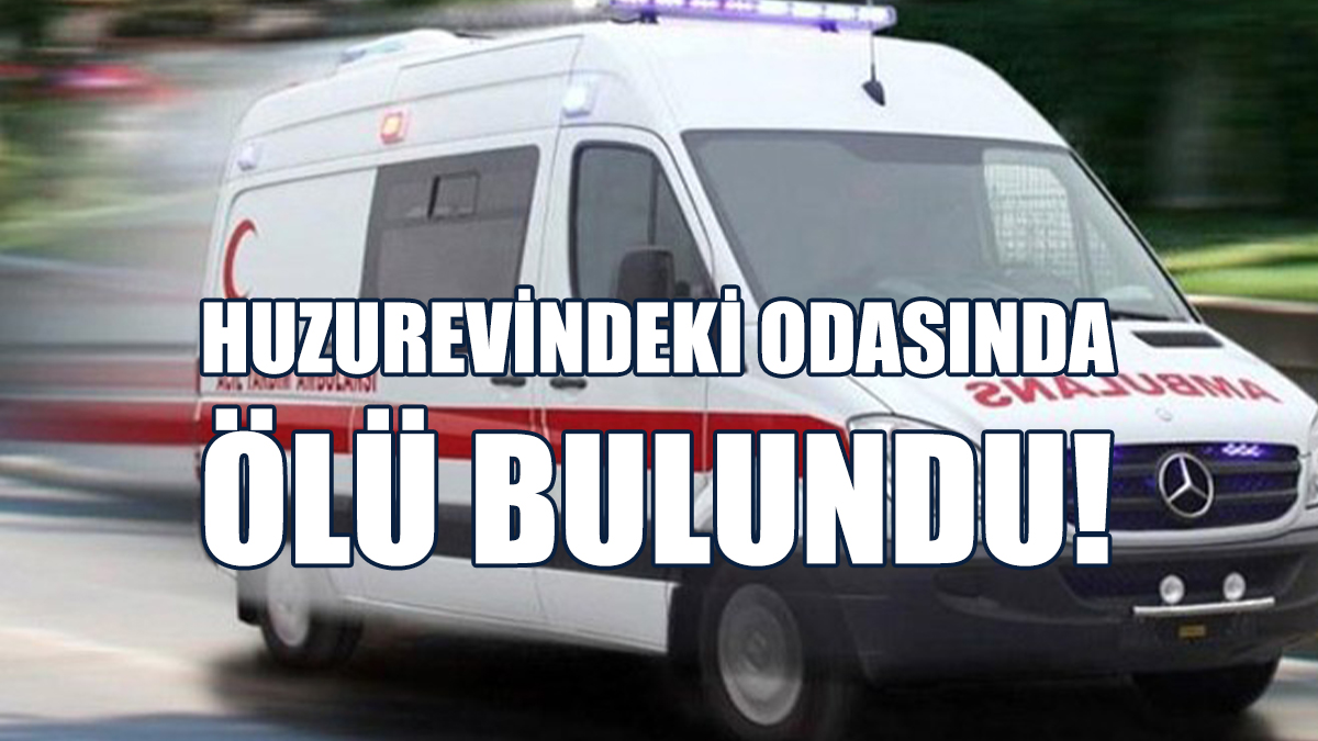 Huzurevindeki Odasında Ölü Bulundu!