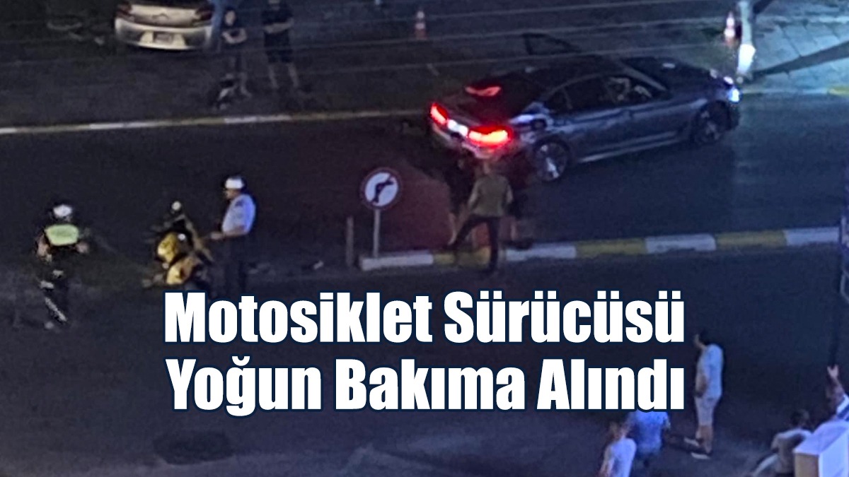 Motosiklet Sürücüsü Yoğun Bakıma Alındı