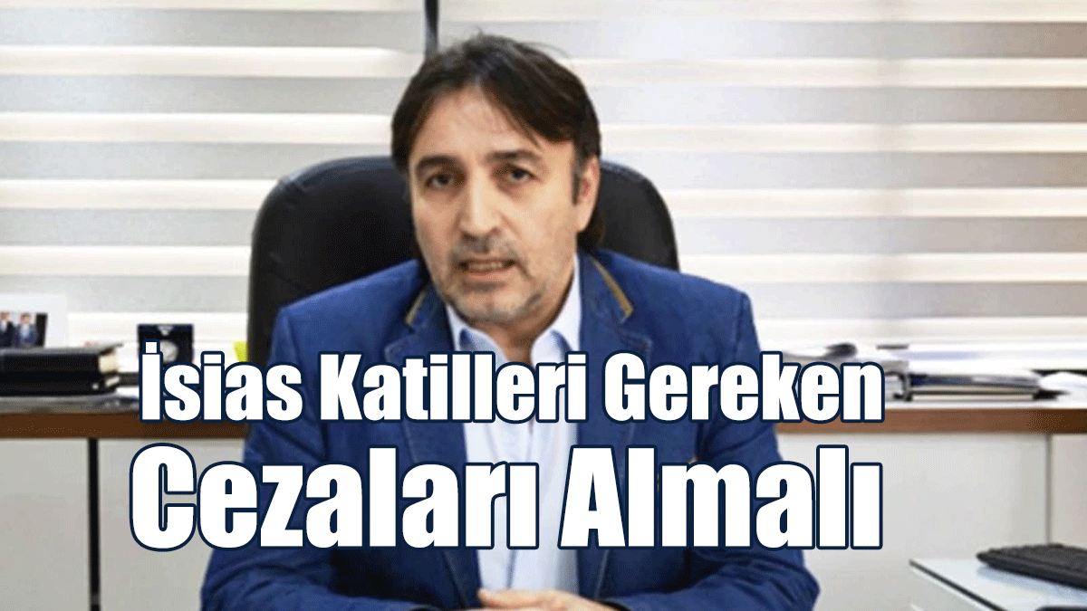 Atan: İsias Katilleri Gereken Cezaları Almalı
