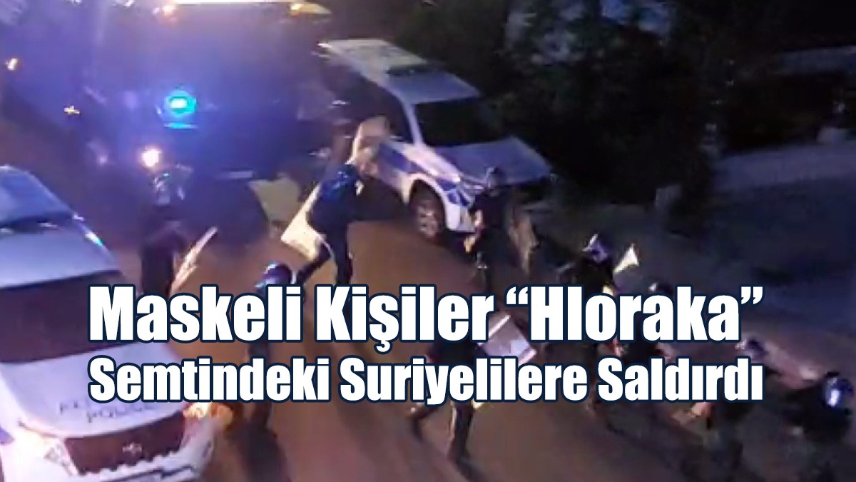 Maskeli Kişiler “Hloraka” Semtindeki Suriyelilere Saldırdı