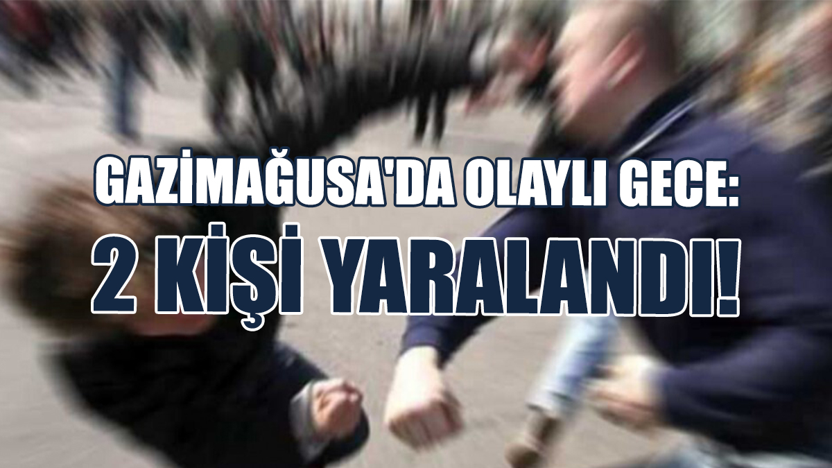 Gazimağusa'da Olaylı Gece: 2 Kişi Yaralandı!