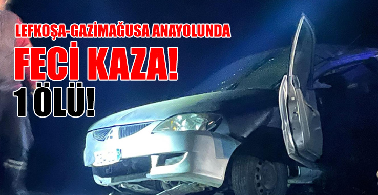 Lefkoşa-Gazimağusa Anayolunda Feci Kaza: 1 Ölü