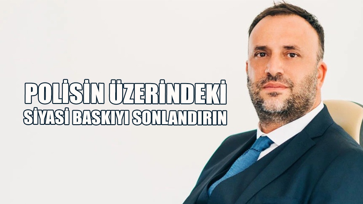 Çeler: Polisin Üzerindeki Siyasi Baskıyı Sonlandırın