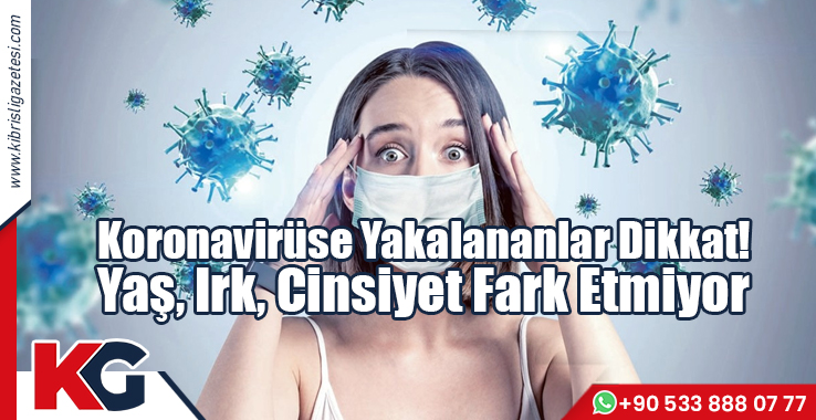 Koronavirüse Yakalananlar Dikkat! Yaş, Irk, Cinsiyet Fark Etmiyor