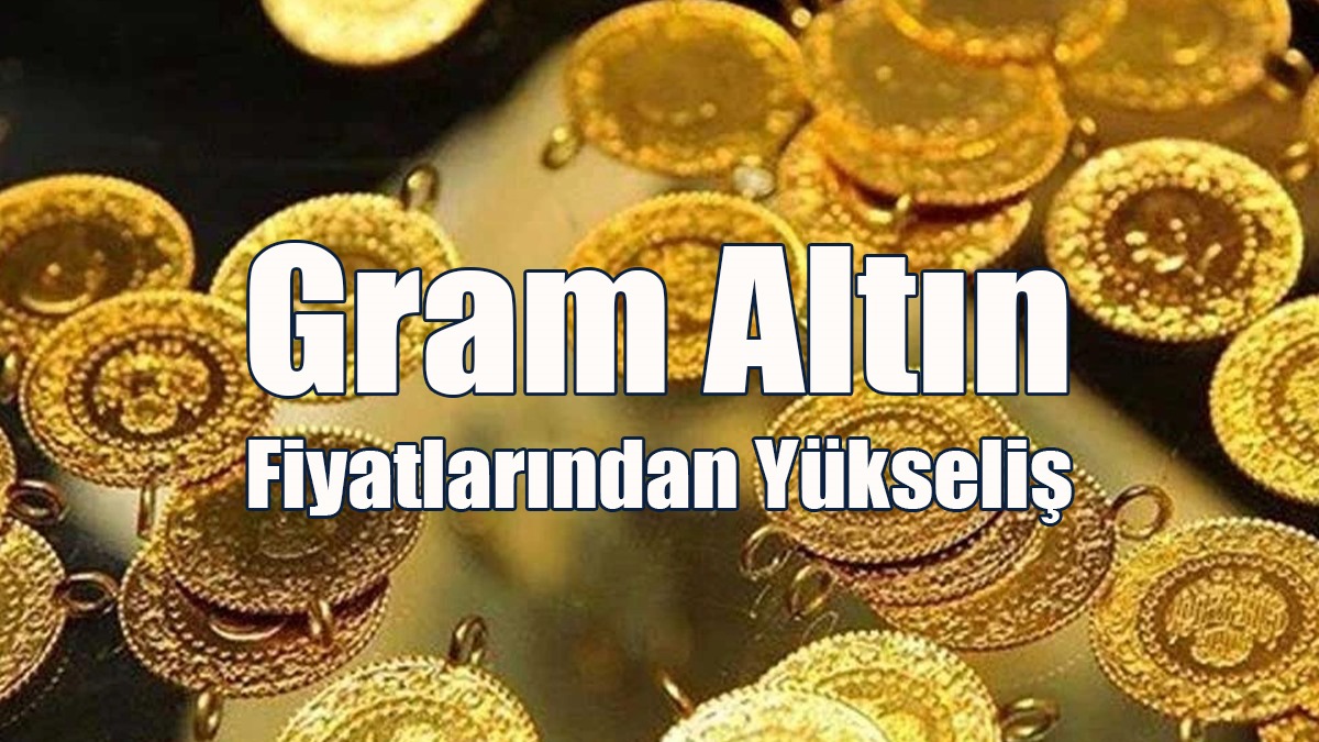 Gram Altın Fiyatlarından Yükseliş