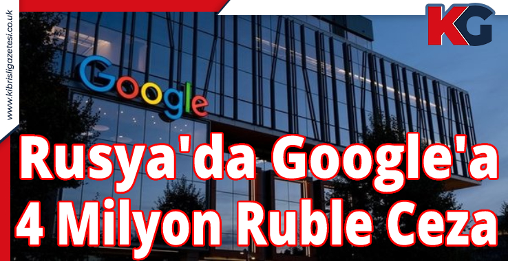 Rusya'da Google'a 4 Milyon Ruble Ceza