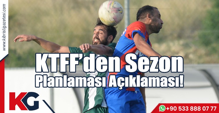 KTFF’den Sezon Planlaması Açıklaması!