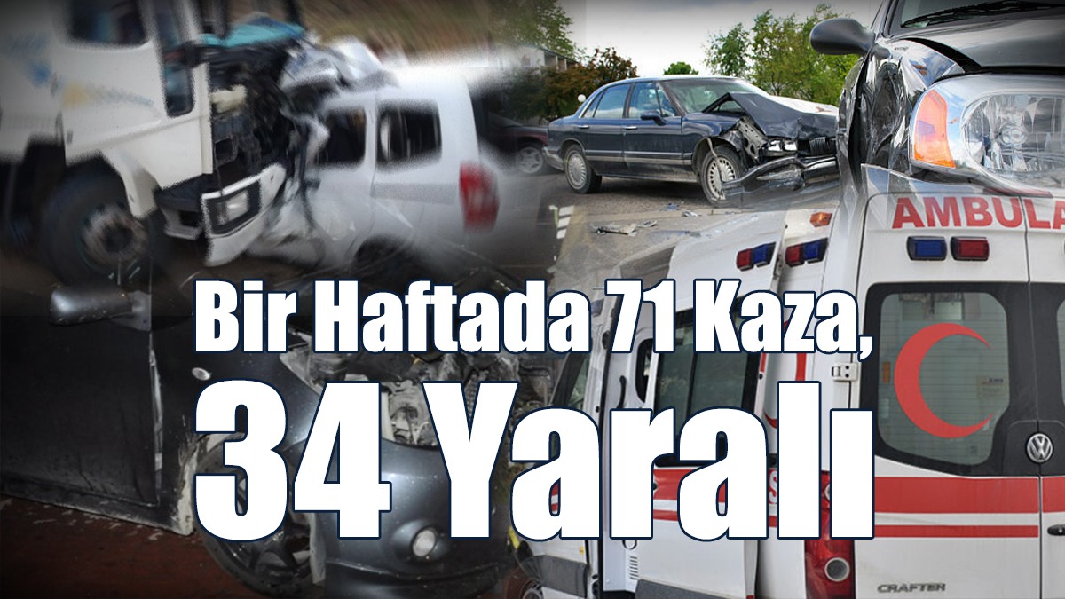 Bir Haftada 71 Kaza, 34 Yaralı